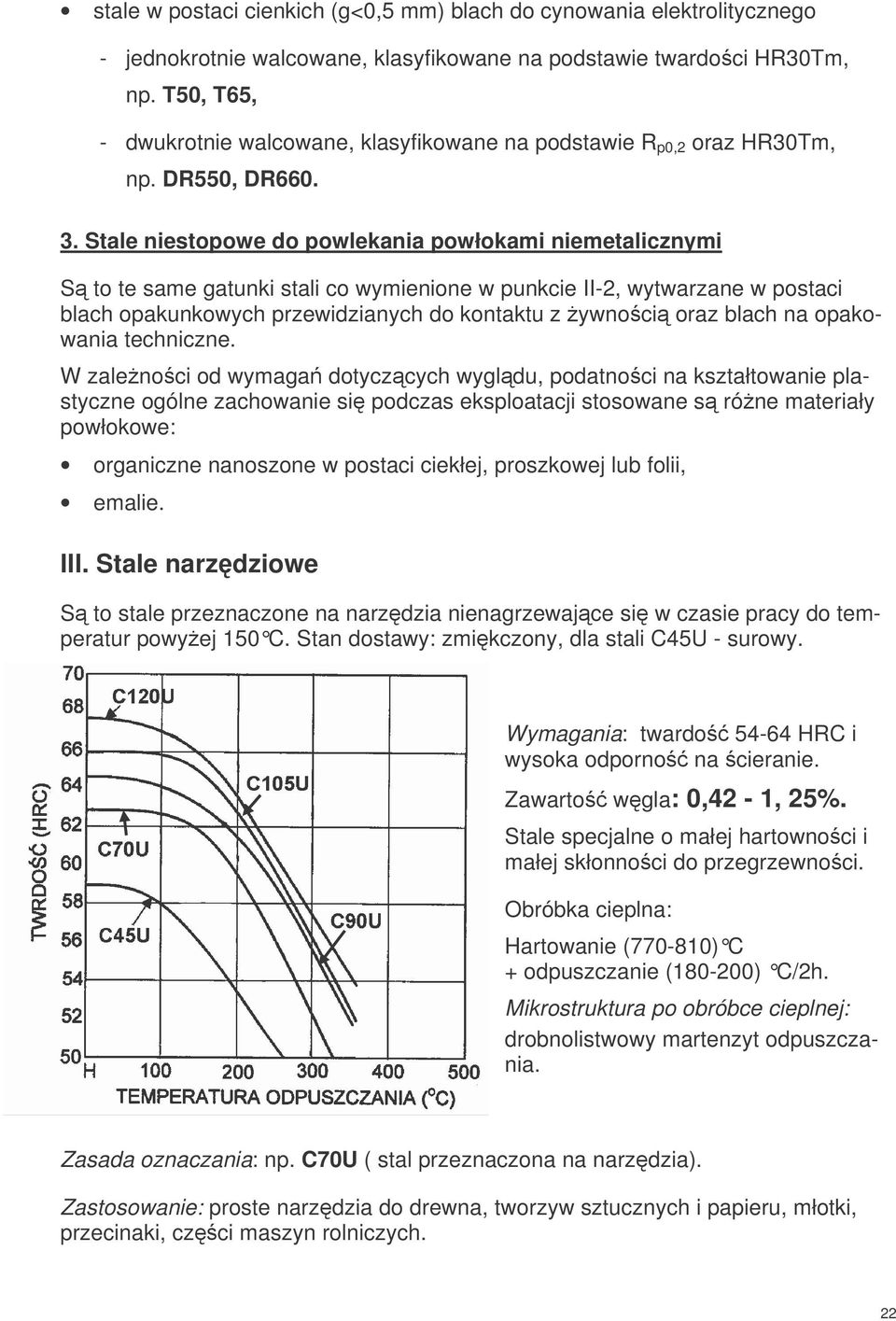 Stale niestopowe do powlekania powłokami niemetalicznymi S to te same gatunki stali co wymienione w punkcie II-2, wytwarzane w postaci blach opakunkowych przewidzianych do kontaktu z ywnoci oraz