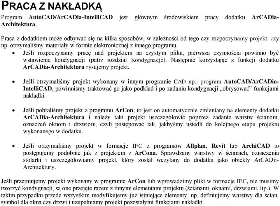 Jeśli rozpoczynamy pracę nad projektem na czystym pliku, pierwszą czynnością powinno być wstawienie kondygnacji (patrz rozdział Kondygnacje).