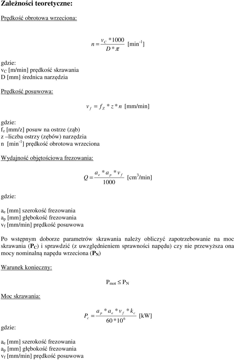 prędkość posuwowa v = f * z n [mm/min] f Z * ae * a p * v f Q = [cm 3 /min] 1000 Po wstępnym doborze parametrów skrawania należy obliczyć zapotrzebowanie na moc skrawania (P C ) i sprawdzić (z