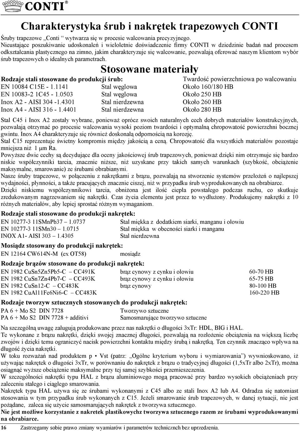 oferować naszym klientom wybór śrub trapezowych o idealnych parametrach. Stosowane materiały Rodzaje stali stosowane do produkcji śrub: Twardość powierzchniowa po walcowaniu EN 10084 C15E - 1.