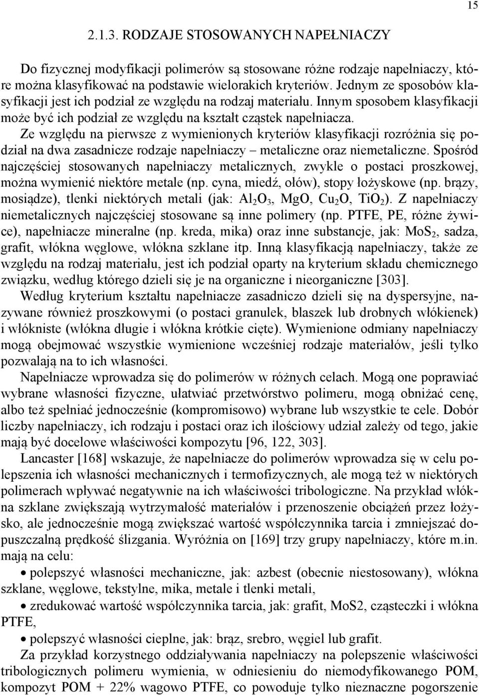 Ze względu na pierwsze z wymienionych kryteriów klasyfikacji rozróżnia się podział na dwa zasadnicze rodzaje napełniaczy metaliczne oraz niemetaliczne.