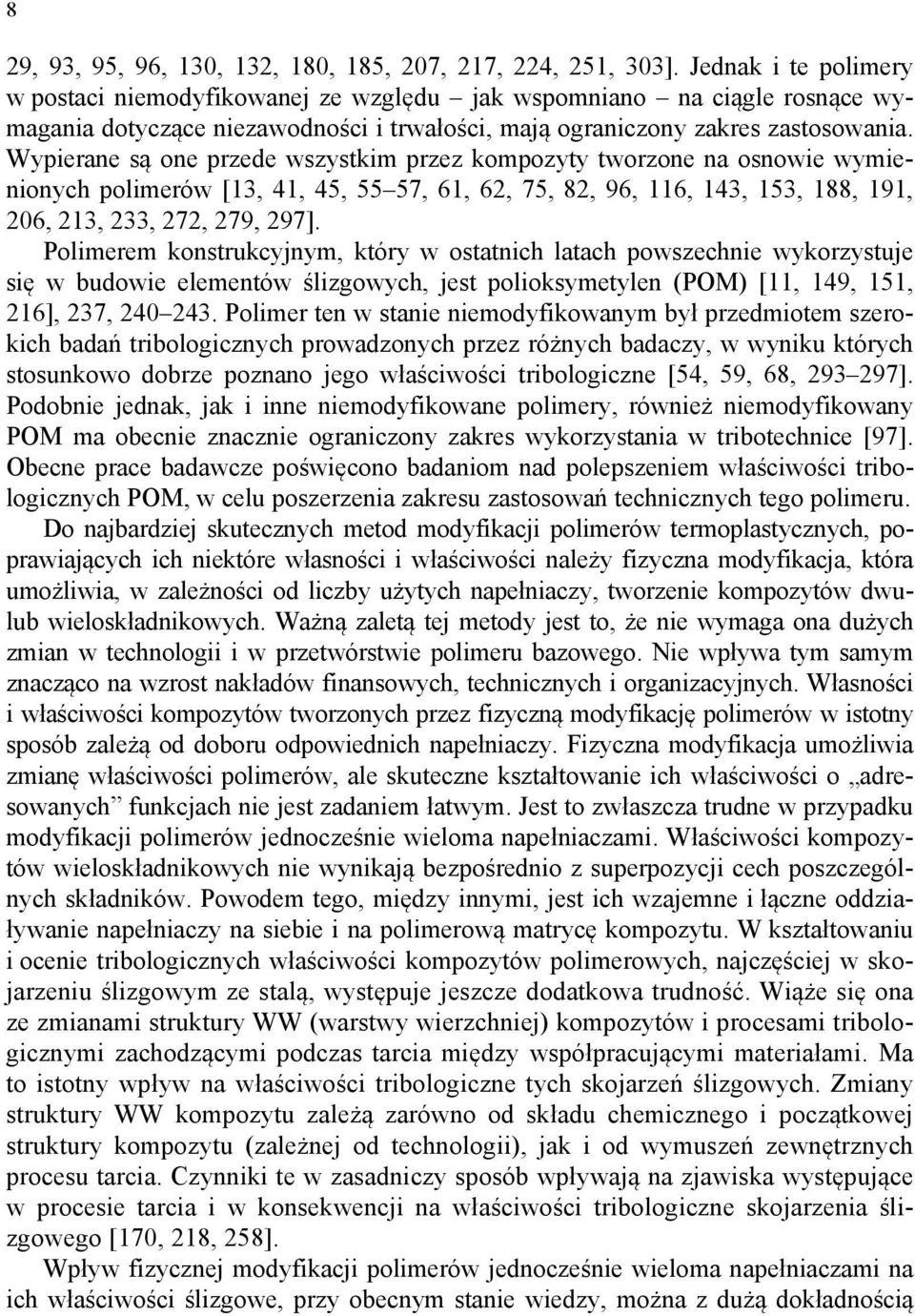 Wypierane są one przede wszystkim przez kompozyty tworzone na osnowie wymienionych polimerów [13, 41, 45, 55 57, 61, 62, 75, 82, 96, 116, 143, 153, 188, 191, 206, 213, 233, 272, 279, 297].