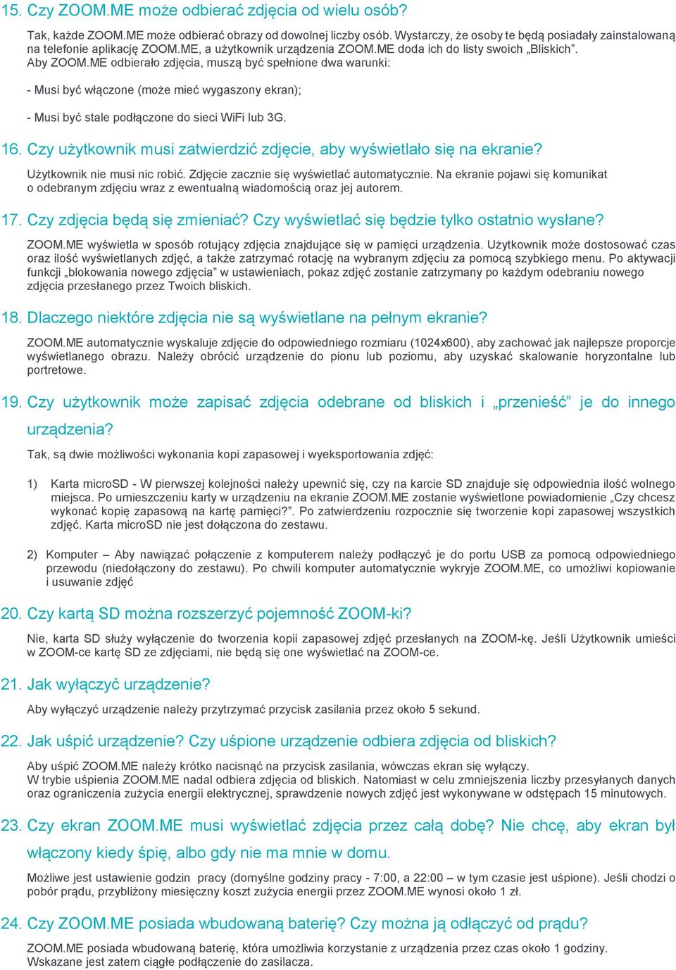 ME odbierało zdjęcia, muszą być spełnione dwa warunki: - Musi być włączone (może mieć wygaszony ekran); - Musi być stale podłączone do sieci WiFi lub 3G. 16.