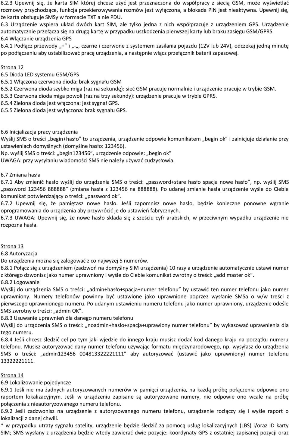 Urządzenie automatycznie przełącza się na drugą kartę w przypadku uszkodzenia pierwszej karty lub braku zasięgu GSM/GPRS. 6.4 