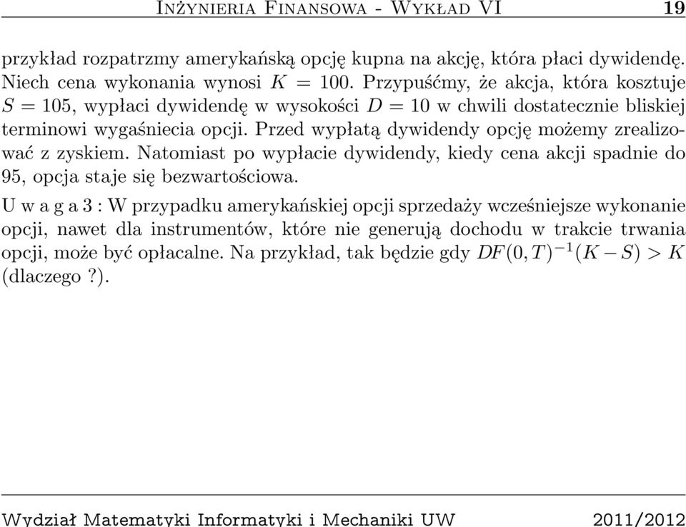 Przed wypłatą dywidendy opcję możemy zrealizować z zyskiem. Natomiast po wypłacie dywidendy, kiedy cena akcji spadnie do 95, opcja staje się bezwartościowa.