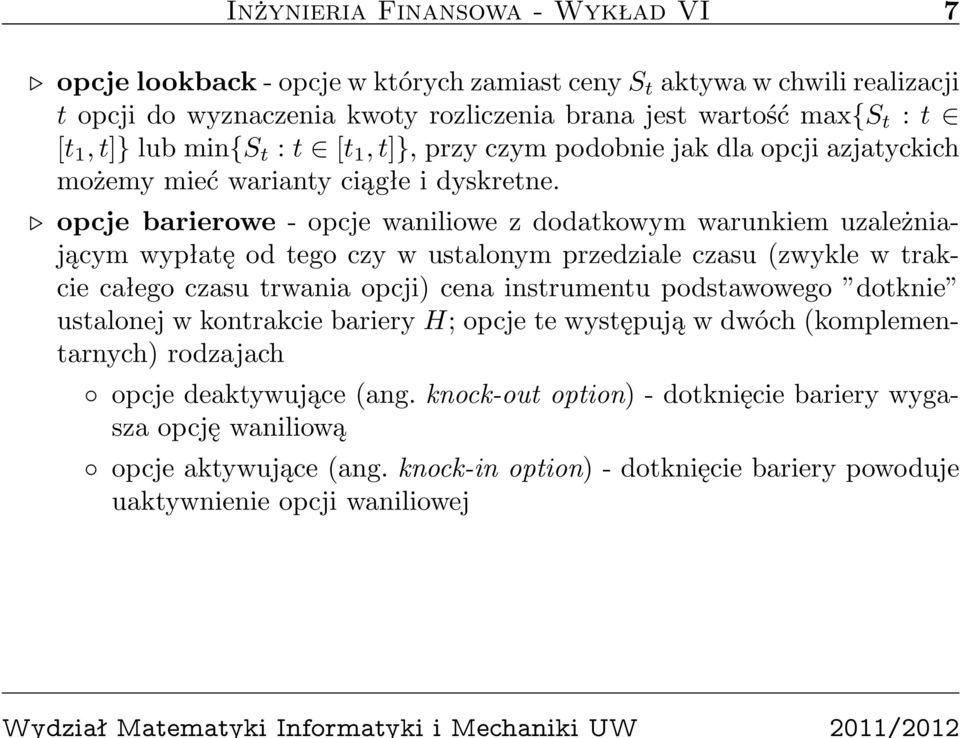 opcje barierowe - opcje waniliowe z dodatkowym warunkiem uzależniającym wypłatę od tego czy w ustalonym przedziale czasu (zwykle w trakcie całego czasu trwania opcji) cena instrumentu podstawowego