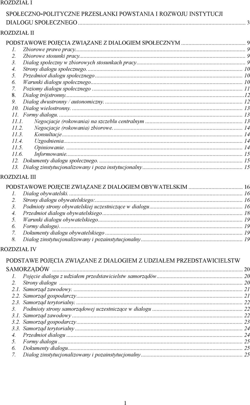 Poziomy dialogu społecznego... 11 8. Dialog trójstronny...12 9. Dialog dwustronny / autonomiczny.... 12 10. Dialog wielostronny.... 13 11. Formy dialogu.... 13 11.1. Negocjacje (rokowania) na szczeblu centralnym.