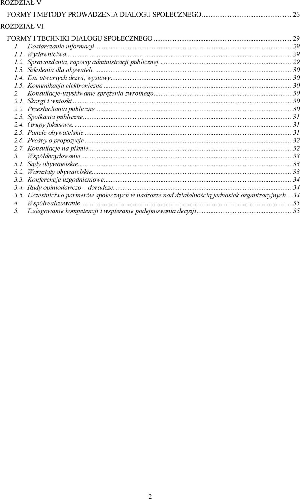 .. 30 2.3. Spotkania publiczne... 31 2.4. Grupy fokusowe... 31 2.5. Panele obywatelskie... 31 2.6. Prośby o propozycje... 32 2.7. Konsultacje na piśmie... 32 3. Współdecydowanie... 33 3.1. Sądy obywatelskie.