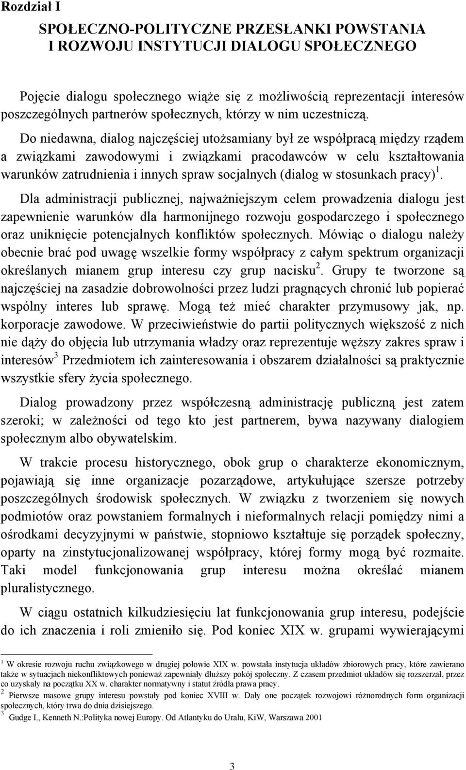 Do niedawna, dialog najczęściej utożsamiany był ze współpracą między rządem a związkami zawodowymi i związkami pracodawców w celu kształtowania warunków zatrudnienia i innych spraw socjalnych (dialog