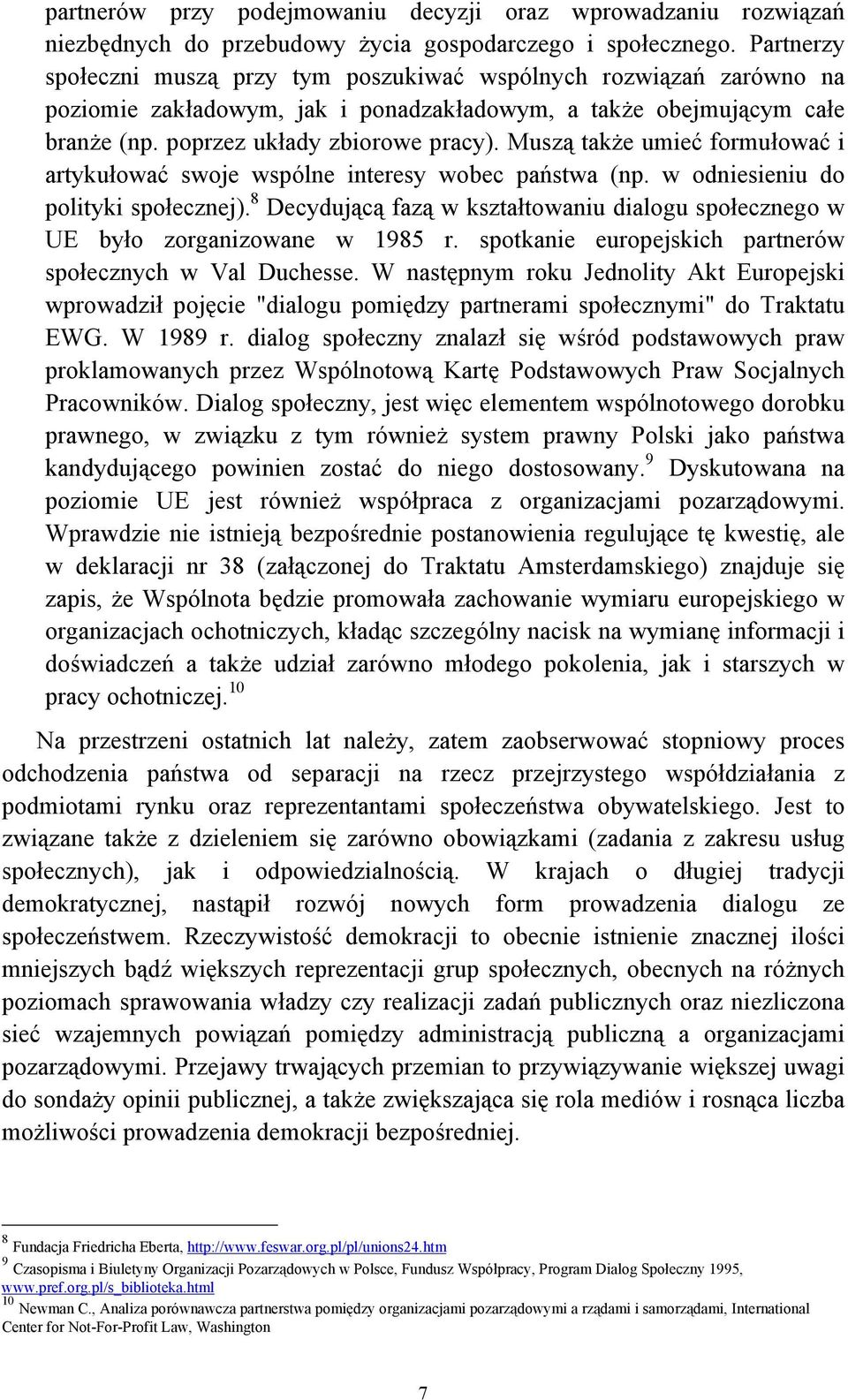 Muszą także umieć formułować i artykułować swoje wspólne interesy wobec państwa (np. w odniesieniu do polityki społecznej).