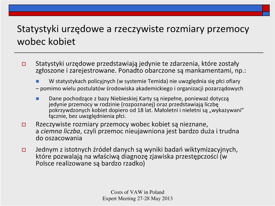 niepełne, ponieważ dotyczą jedynie przemocy w rodzinie (rozpoznanej) oraz przedstawiają liczbę pokrzywdzonych kobiet dopiero od 18 lat.