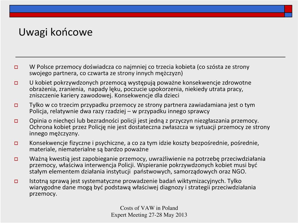Konsekwencje dla dzieci Tylko w co trzecim przypadku przemocy ze strony partnera zawiadamiana jest o tym Policja, relatywnie dwa razy rzadziej w przypadku innego sprawcy Opinia o niechęci lub