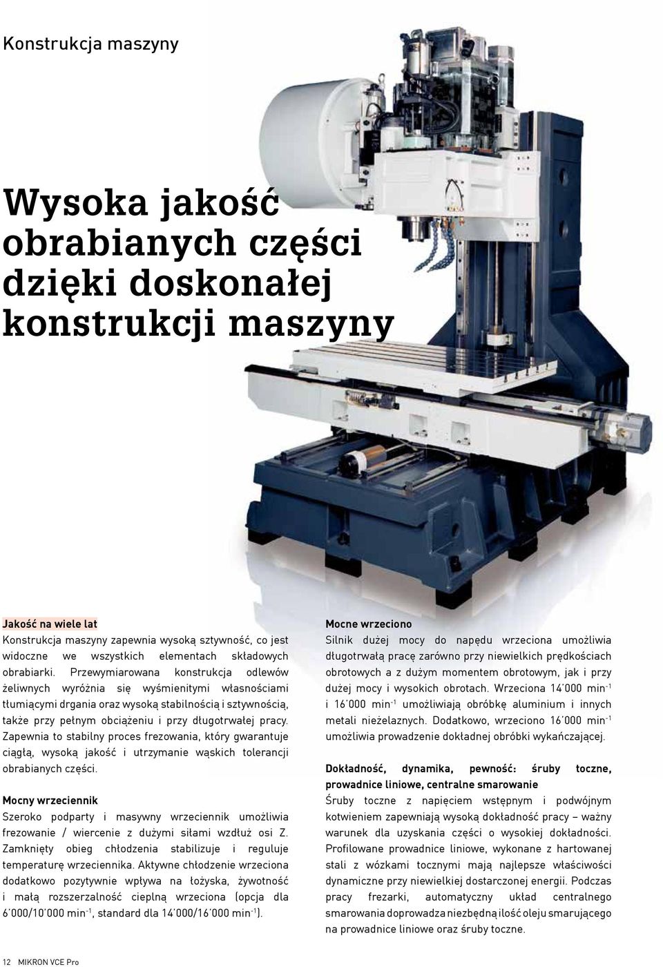 Przewymiarowana konstrukcja odlewów żeliwnych wyróżnia się wyśmienitymi własnościami tłumiącymi drgania oraz wysoką stabilnością i sztywnością, także przy pełnym obciążeniu i przy długotrwałej pracy.