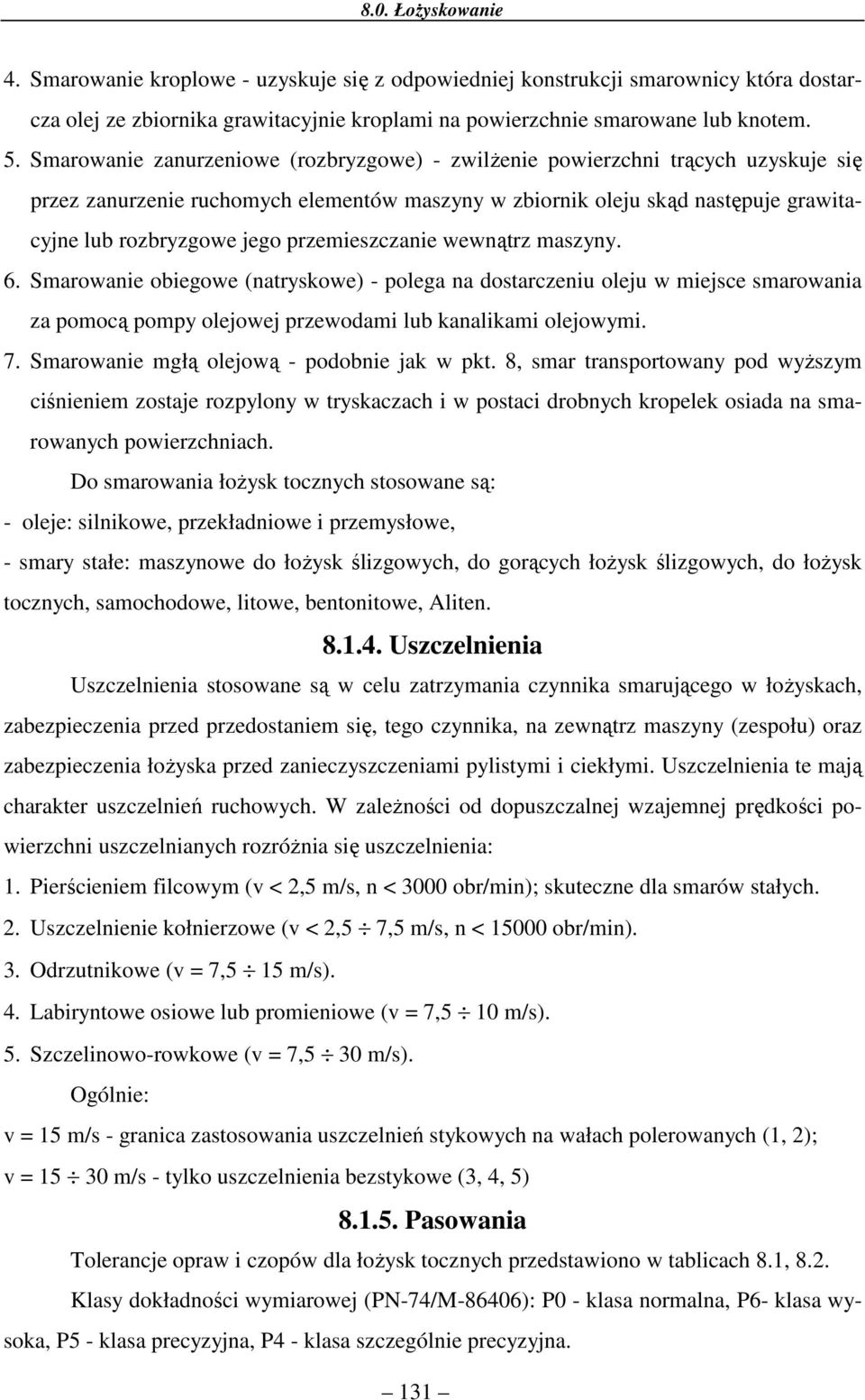 przemieszczanie wewnątrz maszyny. 6. Smarowanie obiegowe (natryskowe) - polega na dostarczeniu oleju w miejsce smarowania za pomocą pompy olejowej przewodami lub kanalikami olejowymi. 7.