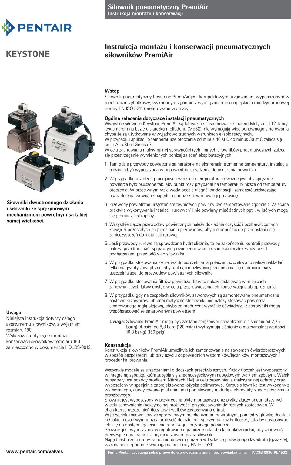 Ogólne zalecenia dotyczące instalacji pneumatycznych Wszystkie siłowniki Keystone PremiAir są fabrycznie nasmarowane smarem Molyrace LT2, który jest smarem na bazie disiarczku molibdenu (MoS2), nie