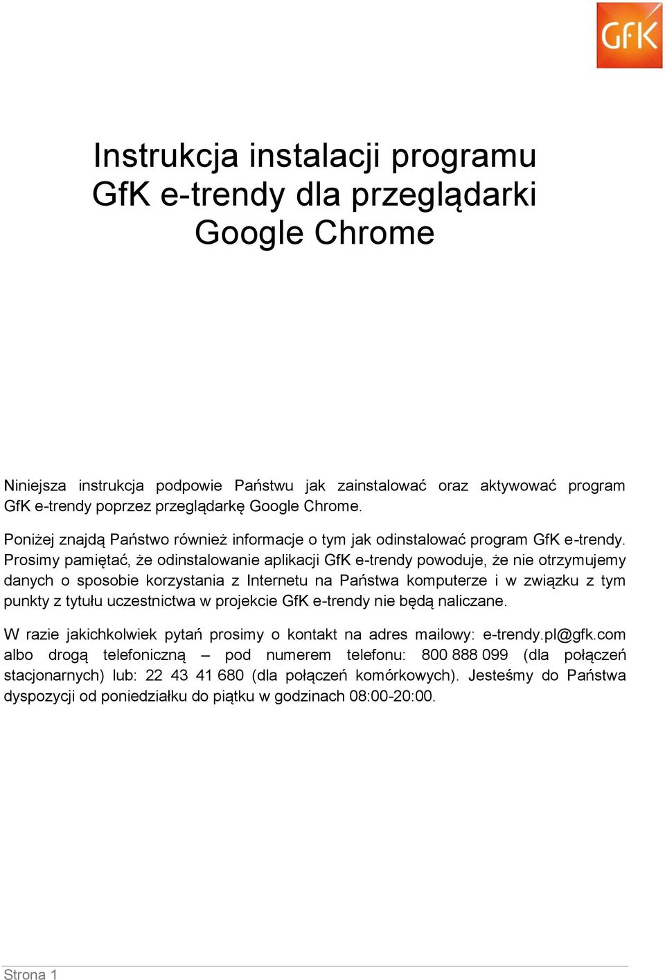 Prosimy pamiętać, że odinstalowanie aplikacji GfK e-trendy powoduje, że nie otrzymujemy danych o sposobie korzystania z Internetu na Państwa komputerze i w związku z tym punkty z tytułu uczestnictwa