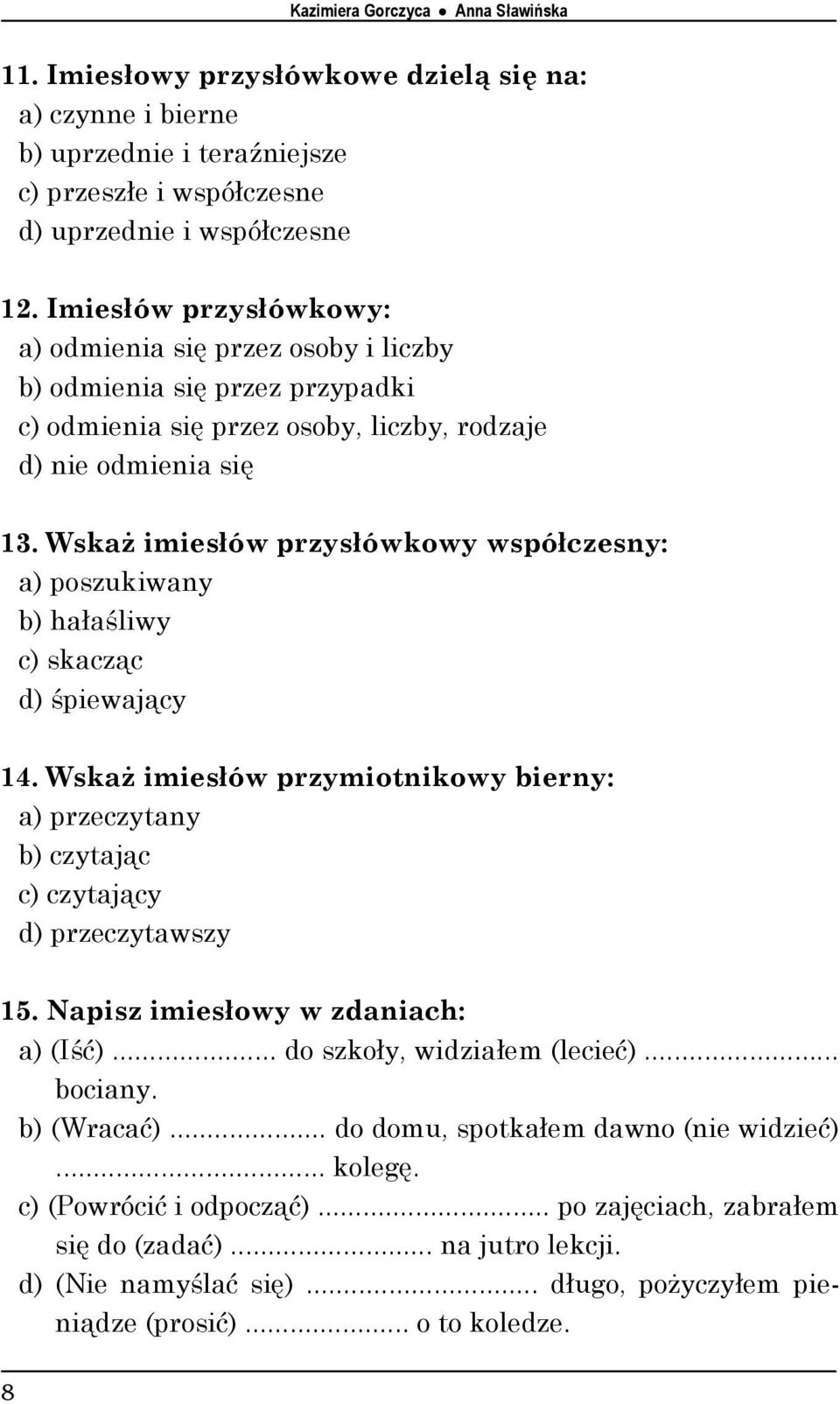 Wskaż imiesłów przysłówkowy współczesny: a) poszukiwany b) hałaśliwy c) skacząc d) śpiewający 14. Wskaż imiesłów przymiotnikowy bierny: a) przeczytany b) czytając c) czytający d) przeczytawszy 15.