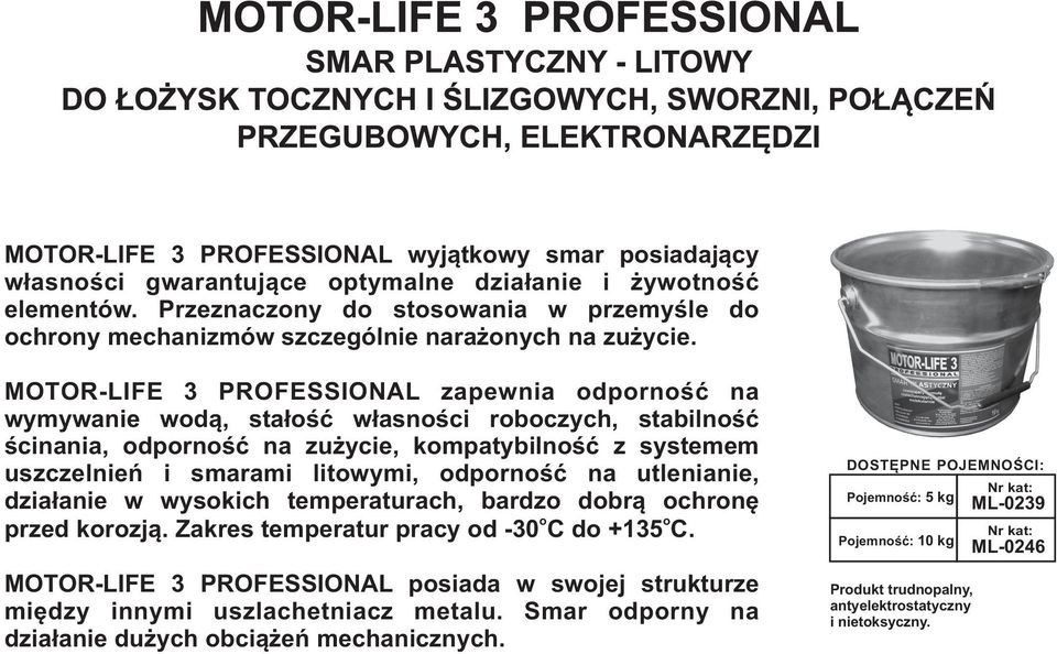 MOTOR-LIFE 3 PROFESSIONAL zapewnia odporność na wymywanie wodą, stałość własności roboczych, stabilność ścinania, odporność na zużycie, kompatybilność z systemem uszczelnień i smarami litowymi,