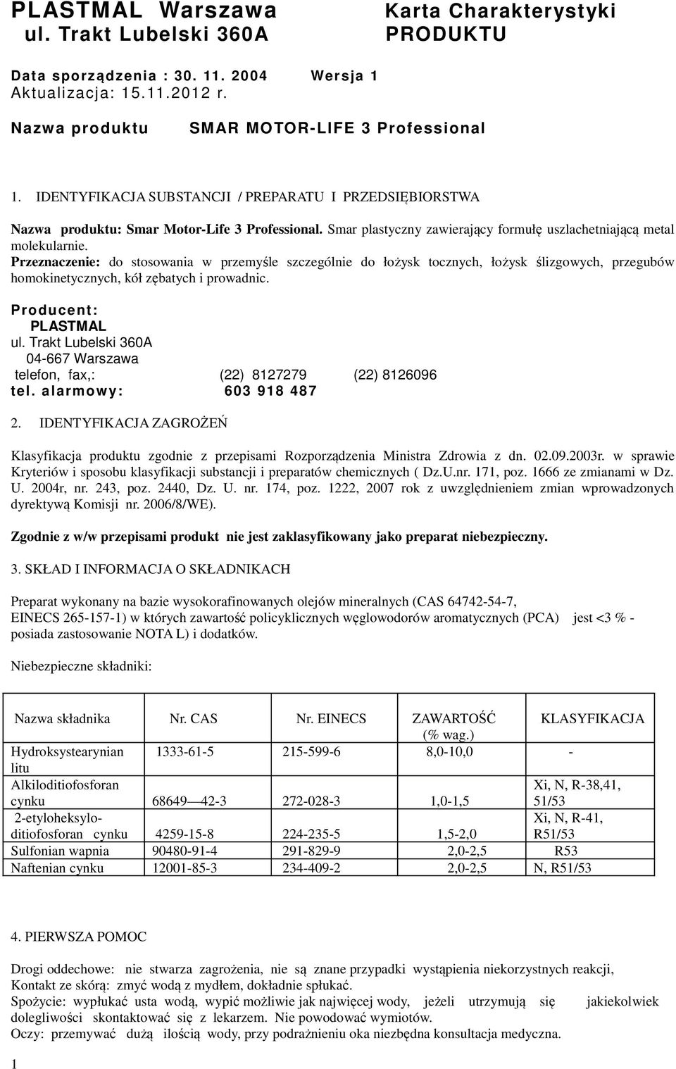 Przeznaczenie: do stosowania w przemyśle szczególnie do łożysk tocznych, łożysk ślizgowych, przegubów homokinetycznych, kół zębatych i prowadnic.