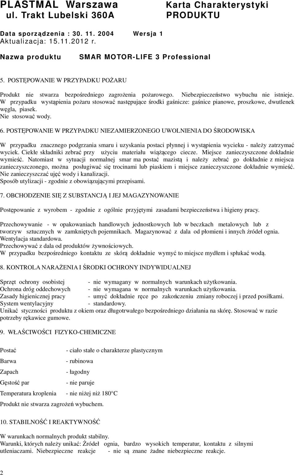 W przypadku wystąpienia pożaru stosować następujące środki gaśnicze: gaśnice pianowe, proszkowe, dwutlenek węgla, piasek. Nie stosować wody. 6.