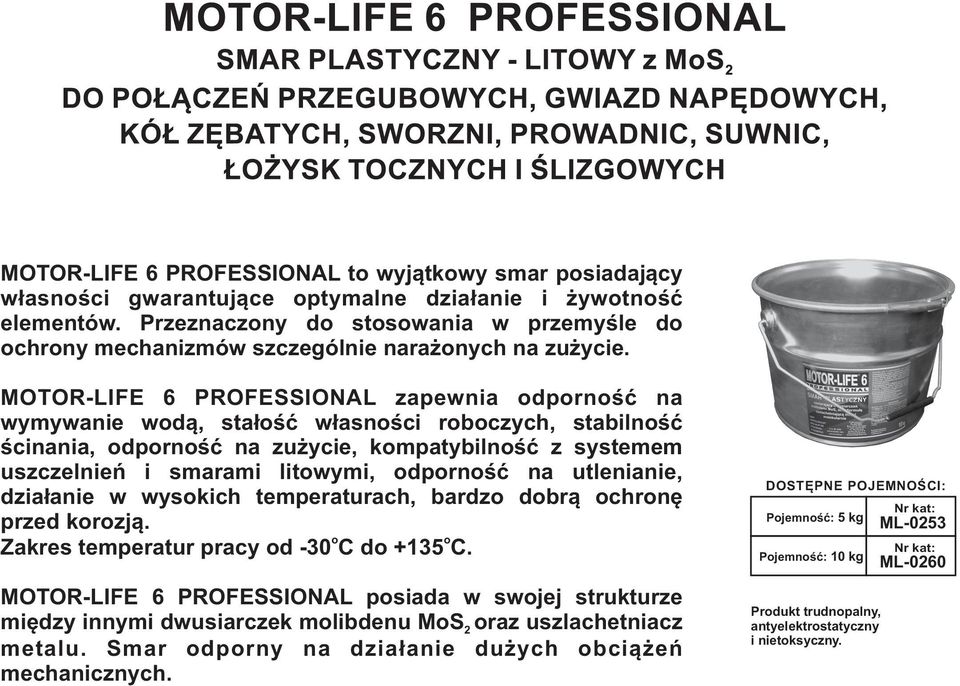 MOTOR-LIFE 6 PROFESSIONAL zapewnia odporność na wymywanie wodą, stałość własności roboczych, stabilność ścinania, odporność na zużycie, kompatybilność z systemem uszczelnień i smarami litowymi,