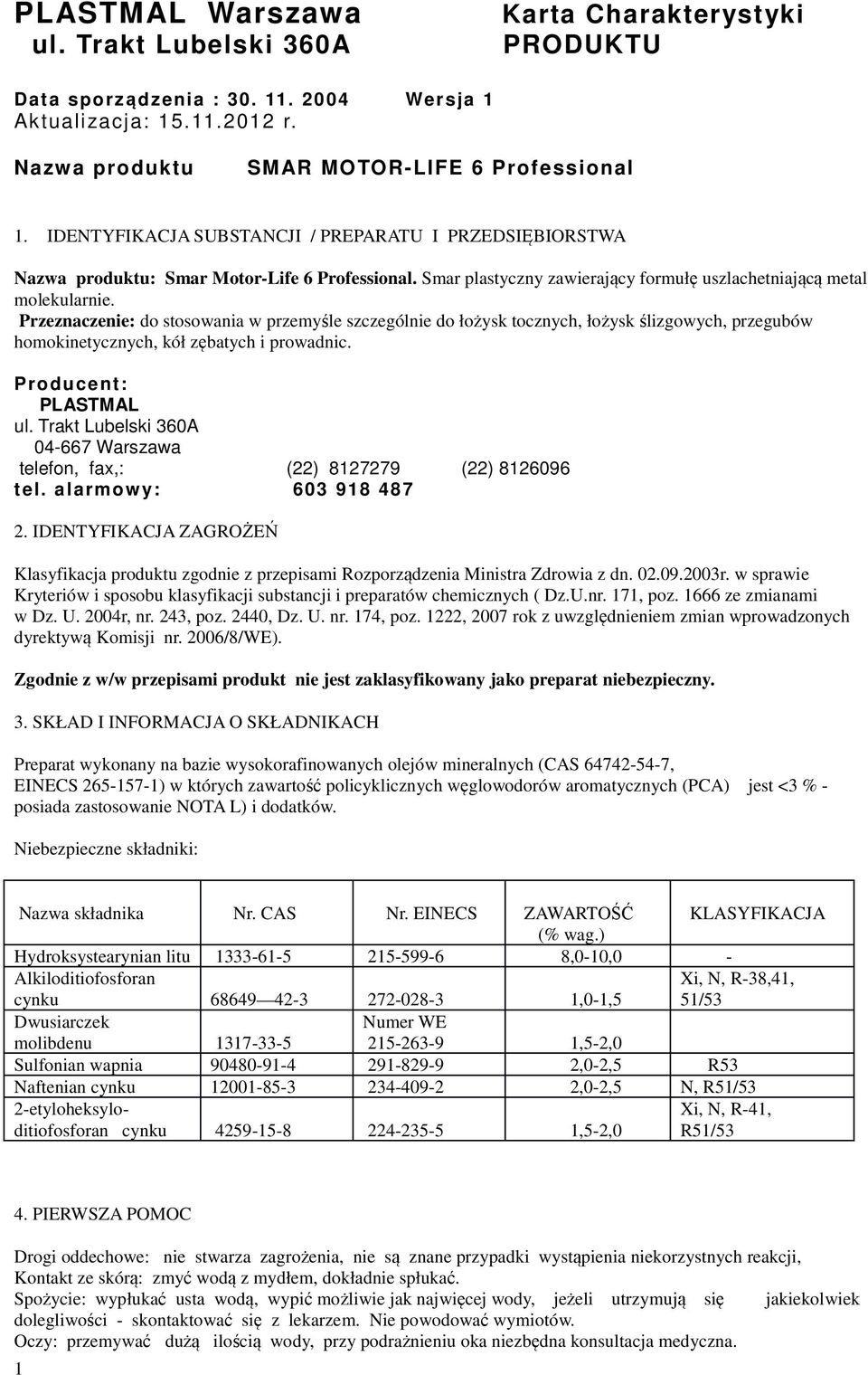 Przeznaczenie: do stosowania w przemyśle szczególnie do łożysk tocznych, łożysk ślizgowych, przegubów homokinetycznych, kół zębatych i prowadnic.