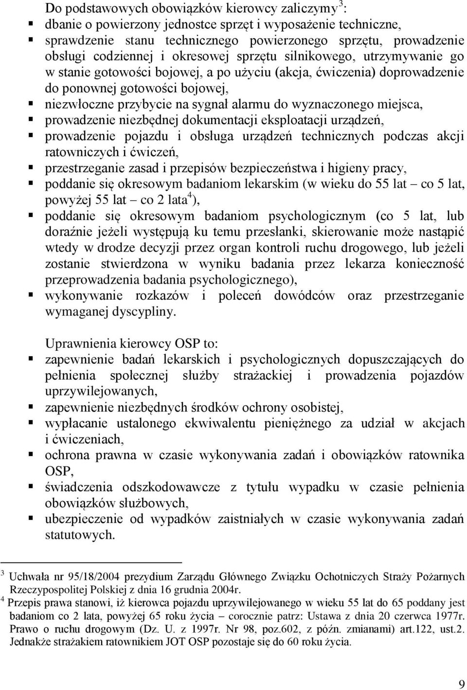 wyznaczonego miejsca, prowadzenie niezbędnej dokumentacji eksploatacji urządzeń, prowadzenie pojazdu i obsługa urządzeń technicznych podczas akcji ratowniczych i ćwiczeń, przestrzeganie zasad i