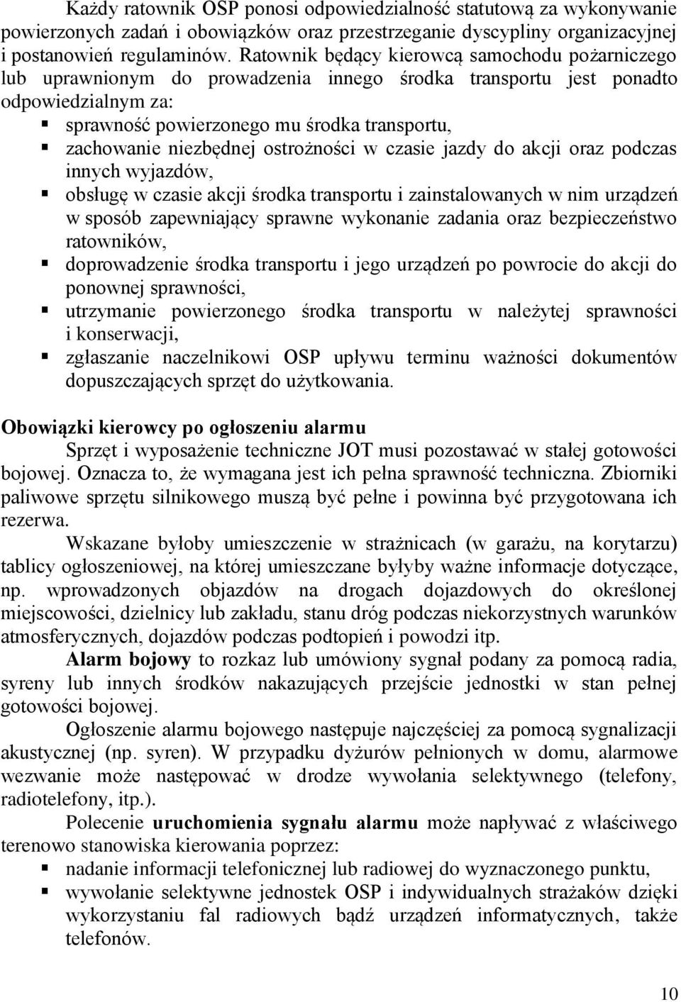 niezbędnej ostrożności w czasie jazdy do akcji oraz podczas innych wyjazdów, obsługę w czasie akcji środka transportu i zainstalowanych w nim urządzeń w sposób zapewniający sprawne wykonanie zadania