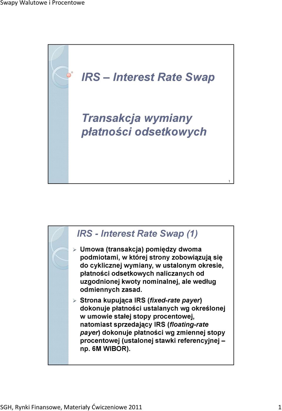 Strona kupująca IRS (fixed-rate payer) dokonuje płatności ustalanych wg określonej w umowie stałej stopy procentowej, natomiast sprzedający IRS