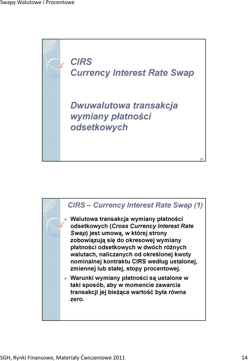 różnych walutach, naliczanych od określonej kwoty nominalnej kontraktu CIRS według ustalonej, zmiennej lub stałej, stopy procentowej.