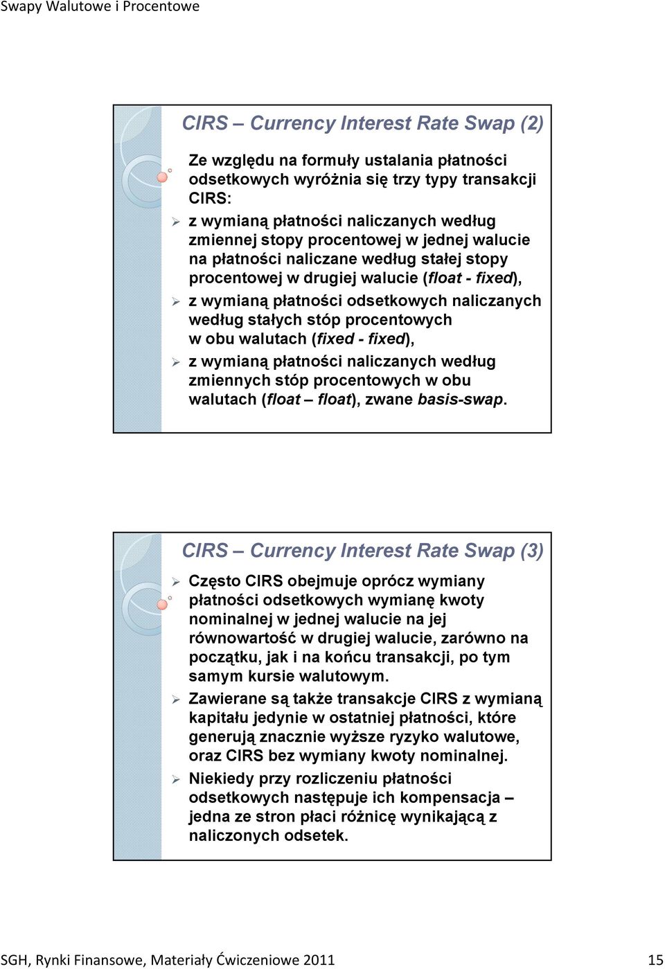 (fixed - fixed), z wymianą płatności naliczanych według zmiennych stóp procentowych w obu walutach (float float), zwane basis-swap.