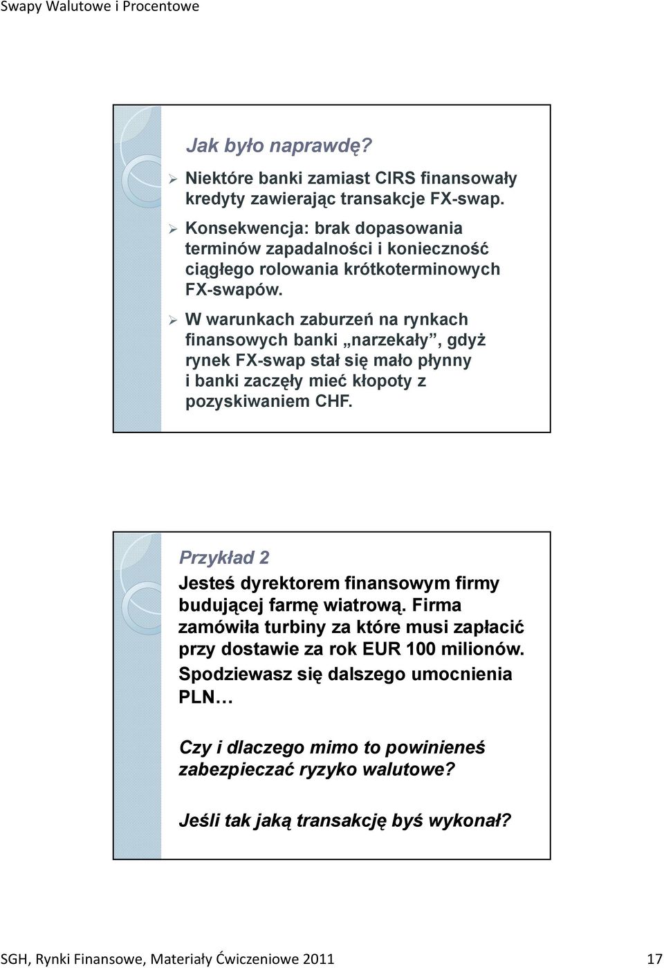 W warunkach zaburzeń na rynkach finansowych banki narzekały, gdyż rynek FX-swap stał się mało płynny i banki zaczęły mieć kłopoty z pozyskiwaniem CHF.