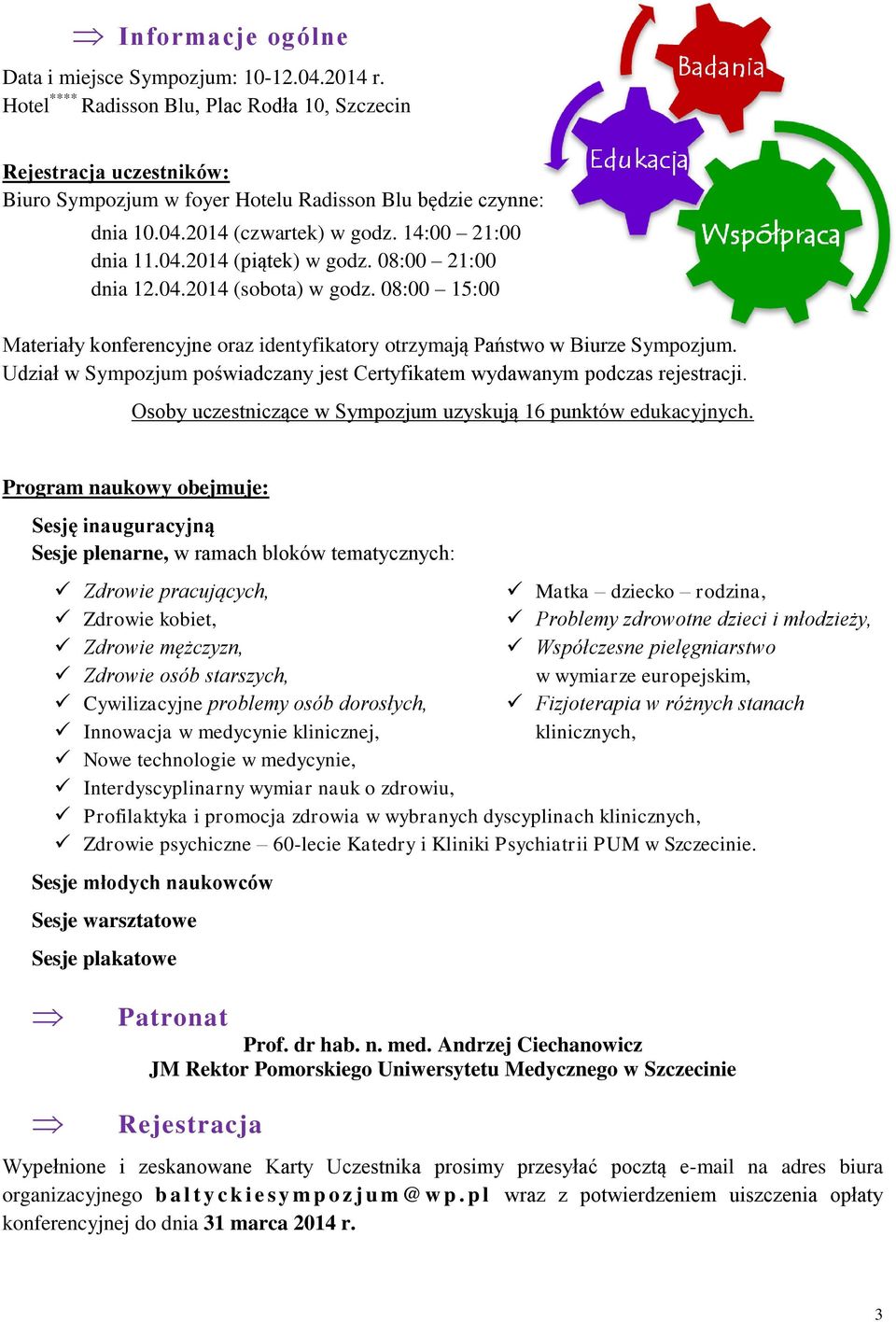 08:00 21:00 dnia 12.04.2014 (sobota) w godz. 08:00 15:00 Materiały konferencyjne oraz identyfikatory otrzymają Państwo w Biurze Sympozjum.