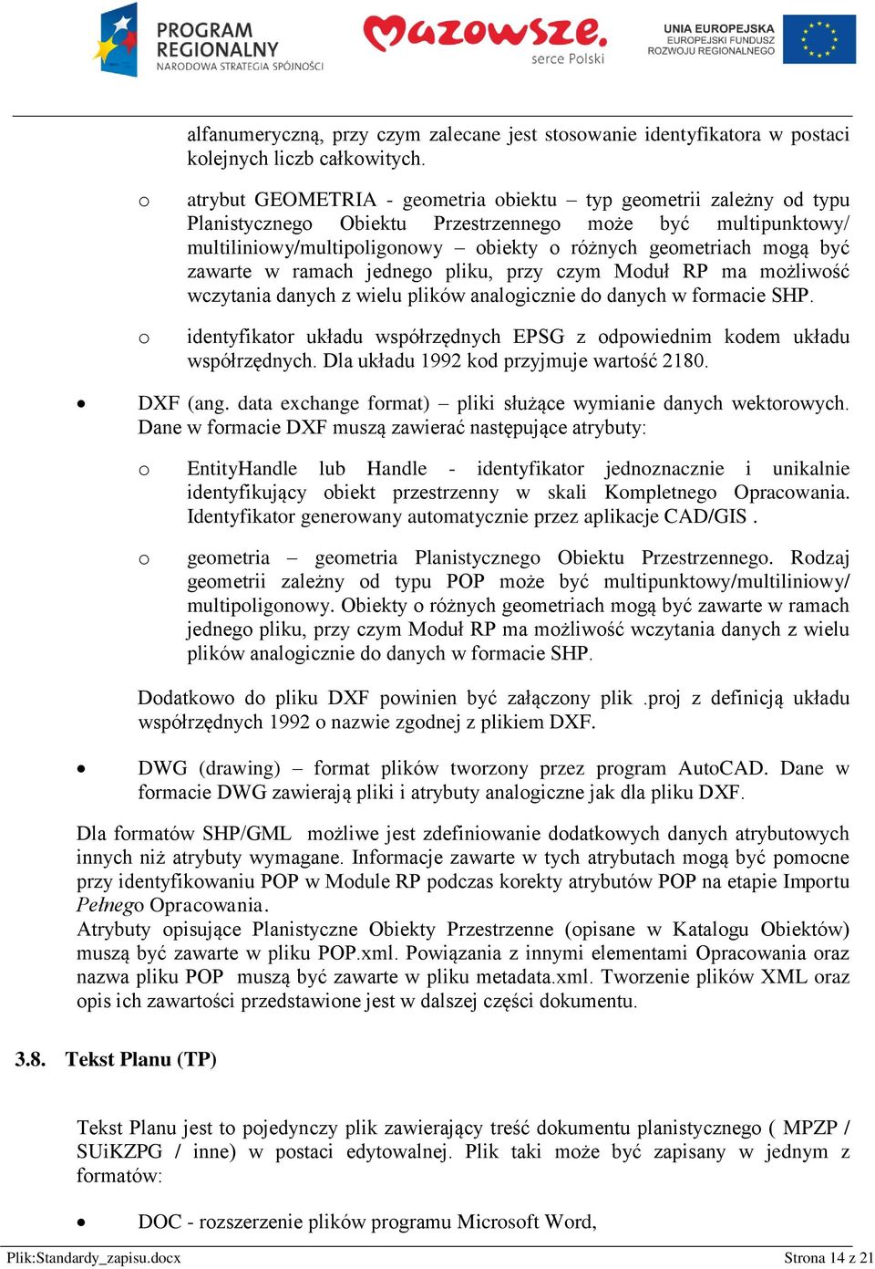 jedneg pliku, przy czym Mduł RP ma mżliwść wczytania danych z wielu plików analgicznie d danych w frmacie SHP. identyfikatr układu współrzędnych EPSG z dpwiednim kdem układu współrzędnych.