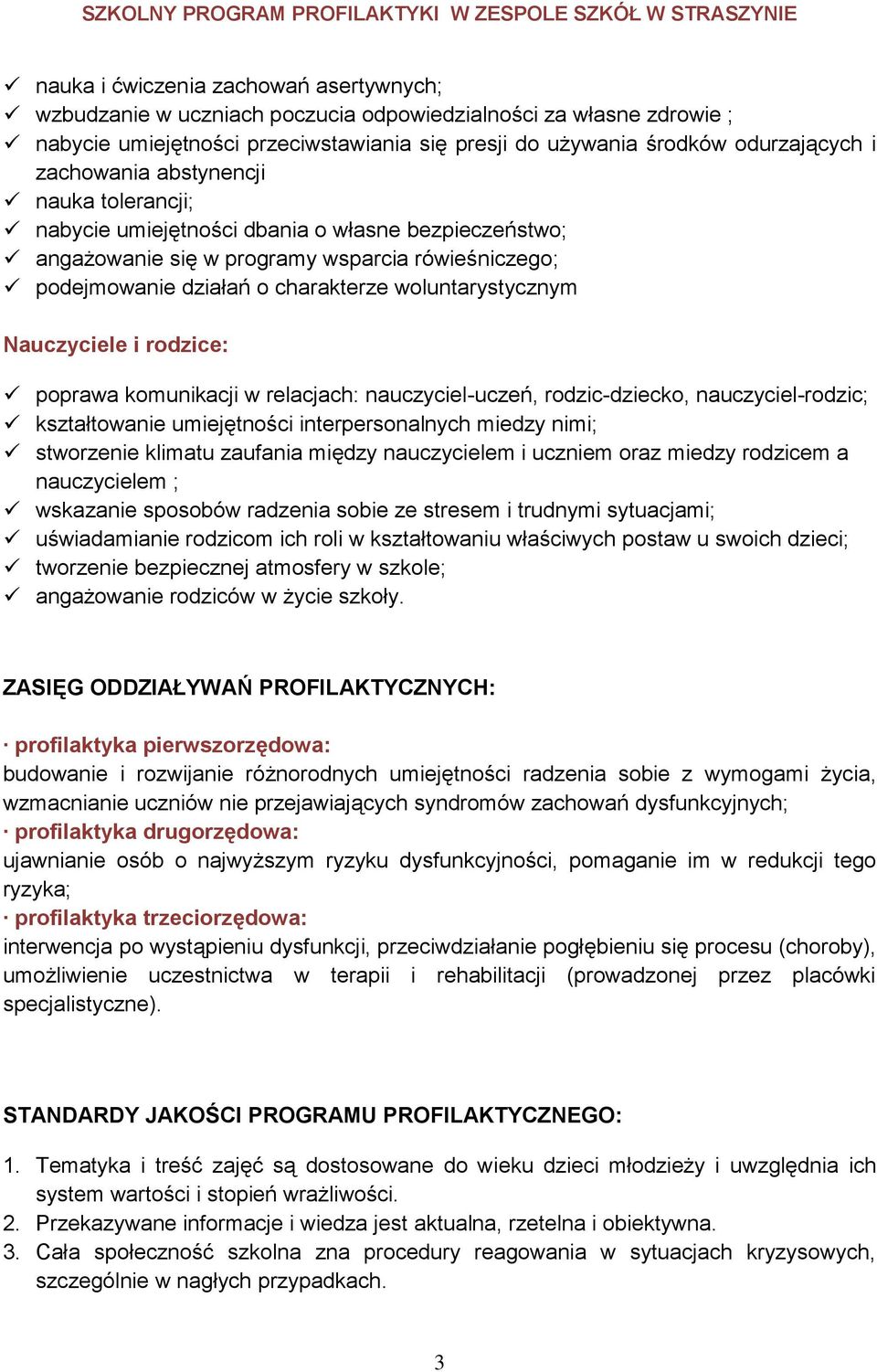 Nauczyciele i rodzice: poprawa komunikacji w relacjach: nauczyciel-uczeń, rodzic-dziecko, nauczyciel-rodzic; kształtowanie umiejętności interpersonalnych miedzy nimi; stworzenie klimatu zaufania