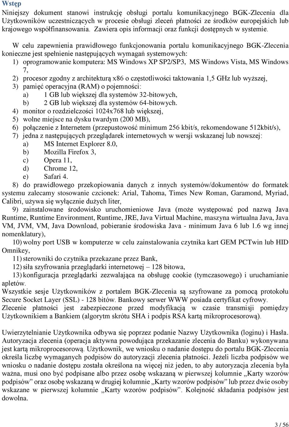 W celu zapewnienia prawidłowego funkcjonowania portalu komunikacyjnego BGK-Zlecenia konieczne jest spełnienie następujących wymagań systemowych: 1) oprogramowanie komputera: MS Windows XP SP2/SP3, MS