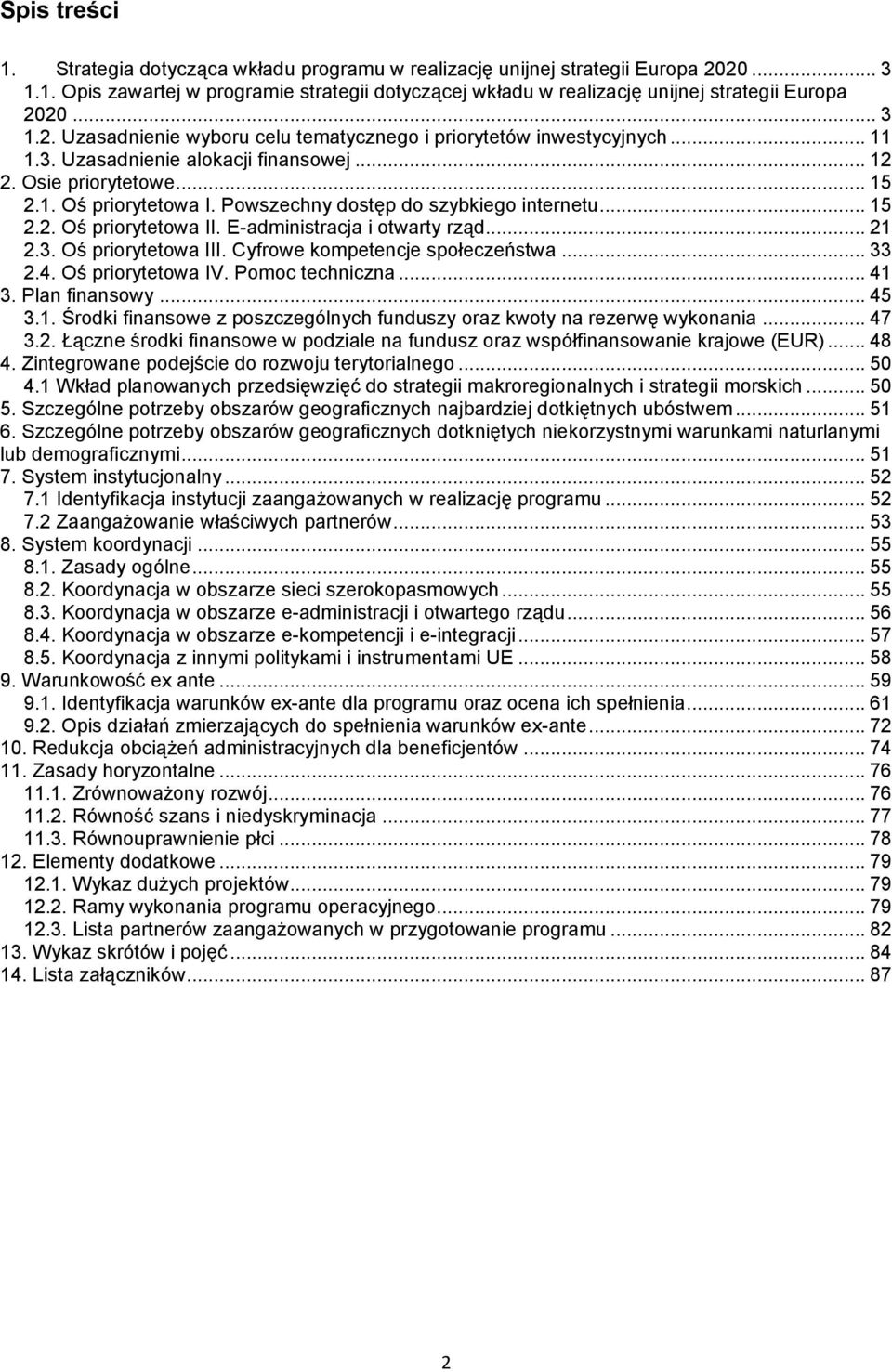 Powszechny dostęp do szybkiego internetu... 15 2.2. Oś priorytetowa II. E-administracja i otwarty rząd... 21 2.3. Oś priorytetowa III. Cyfrowe kompetencje społeczeństwa... 33 2.4. Oś priorytetowa IV.