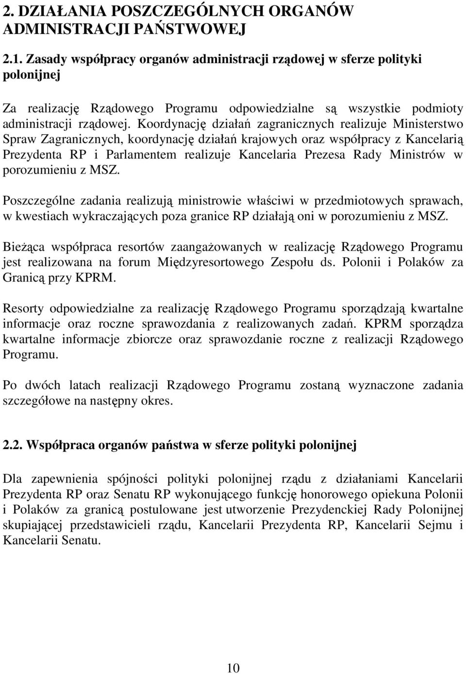 Koordynację działań zagranicznych realizuje Ministerstwo Spraw Zagranicznych, koordynację działań krajowych oraz współpracy z Kancelarią Prezydenta RP i Parlamentem realizuje Kancelaria Prezesa Rady