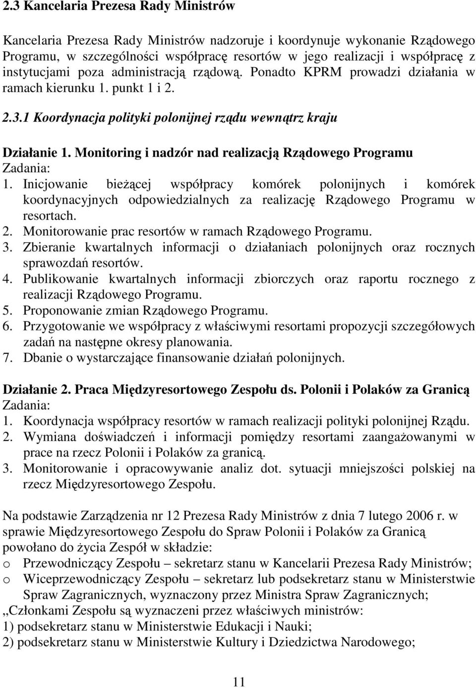 Monitoring i nadzór nad realizacją Rządowego Programu 1. Inicjowanie bieŝącej współpracy komórek polonijnych i komórek koordynacyjnych odpowiedzialnych za realizację Rządowego Programu w resortach. 2.