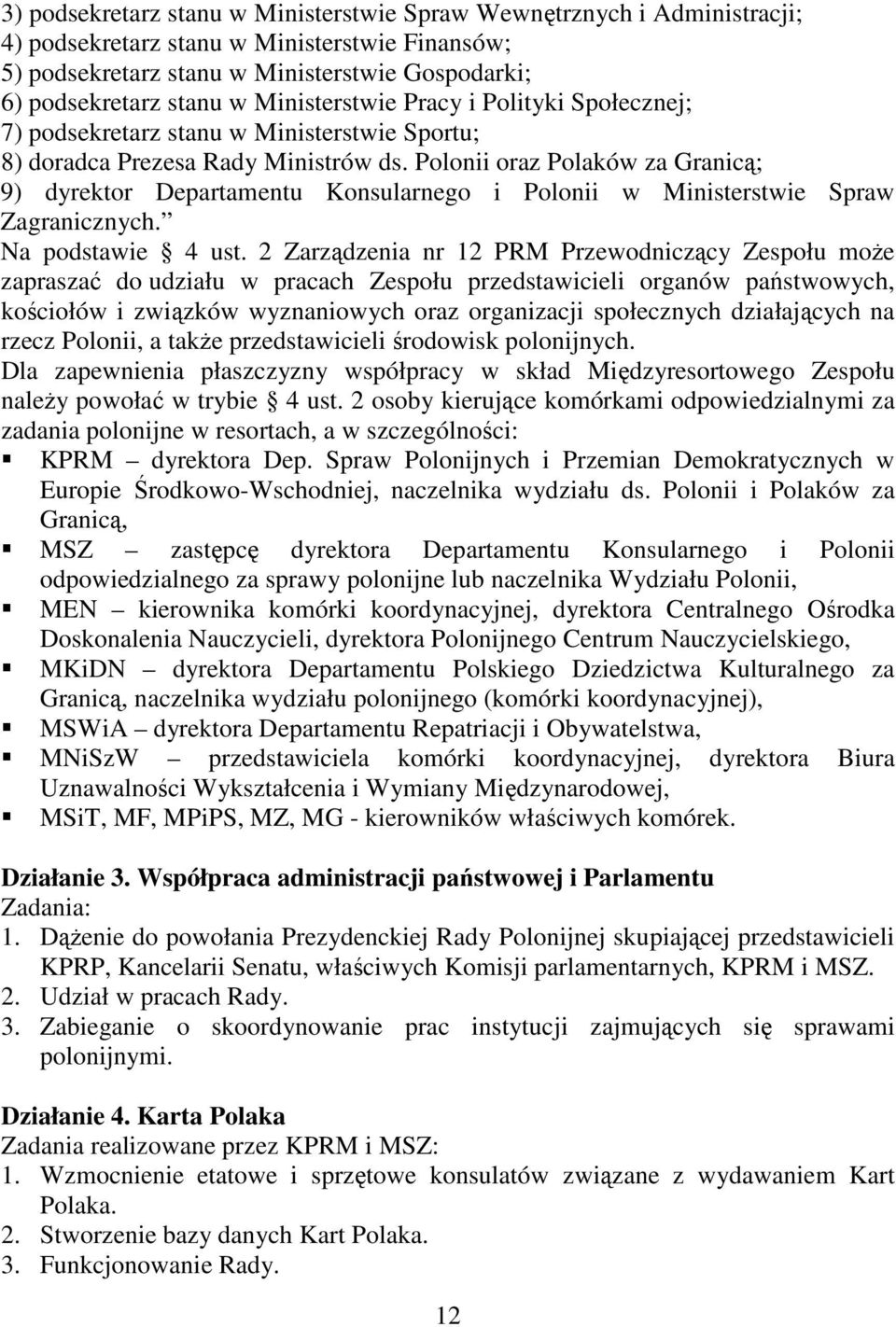 Polonii oraz Polaków za Granicą; 9) dyrektor Departamentu Konsularnego i Polonii w Ministerstwie Spraw Zagranicznych. Na podstawie 4 ust.