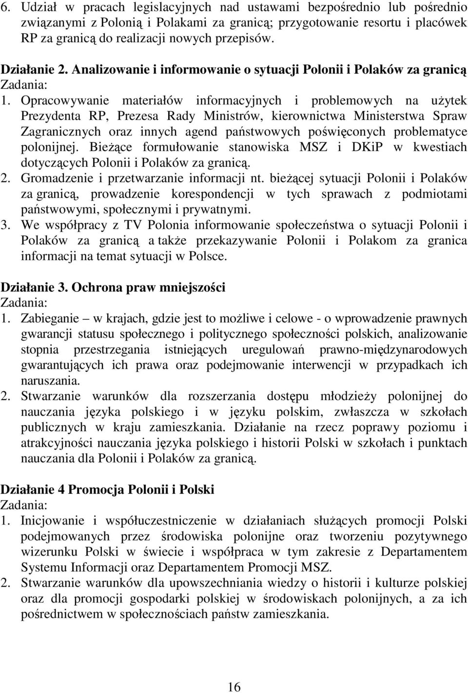 Opracowywanie materiałów informacyjnych i problemowych na uŝytek Prezydenta RP, Prezesa Rady Ministrów, kierownictwa Ministerstwa Spraw Zagranicznych oraz innych agend państwowych poświęconych