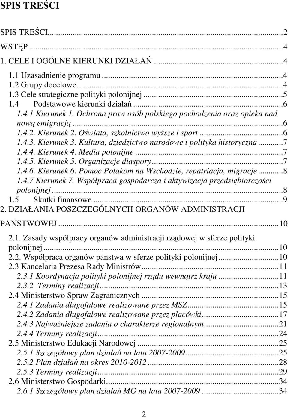 Kierunek 3. Kultura, dziedzictwo narodowe i polityka historyczna...7 1.4.4. Kierunek 4. Media polonijne...7 1.4.5. Kierunek 5. Organizacje diaspory...7 1.4.6. Kierunek 6.