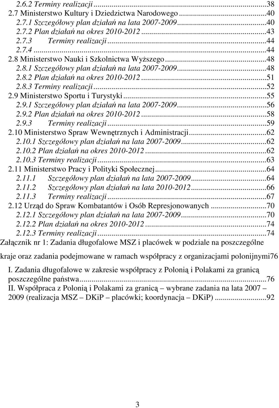 9 Ministerstwo Sportu i Turystyki...55 2.9.1 Szczegółowy plan działań na lata 2007-2009...56 2.9.2 Plan działań na okres 2010-2012...58 2.9.3 Terminy realizacji...59 2.