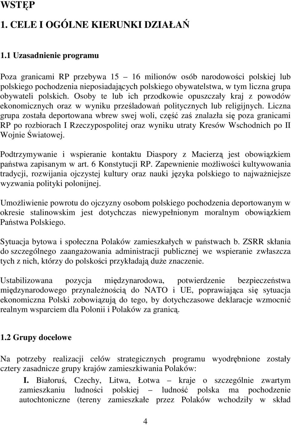 Osoby te lub ich przodkowie opuszczały kraj z powodów ekonomicznych oraz w wyniku prześladowań politycznych lub religijnych.