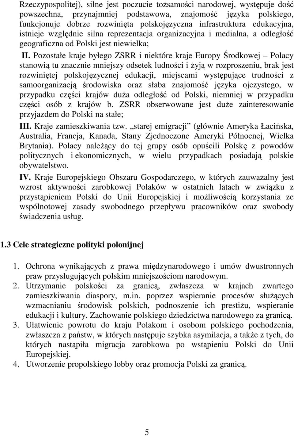Pozostałe kraje byłego ZSRR i niektóre kraje Europy Środkowej Polacy stanowią tu znacznie mniejszy odsetek ludności i Ŝyją w rozproszeniu, brak jest rozwiniętej polskojęzycznej edukacji, miejscami