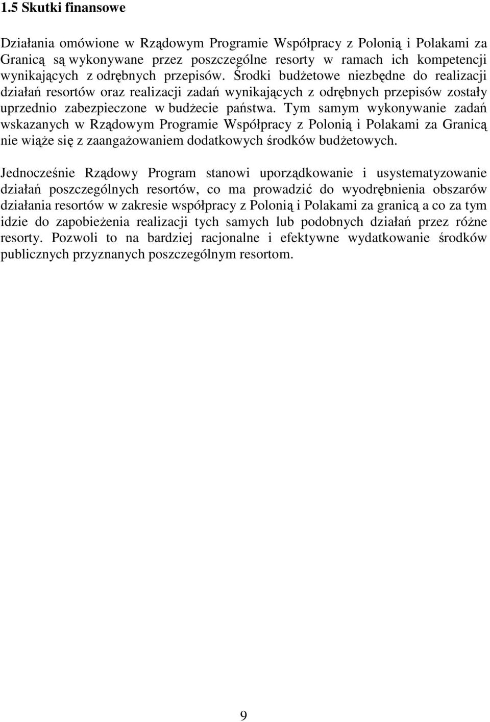 Tym samym wykonywanie zadań wskazanych w Rządowym Programie Współpracy z Polonią i Polakami za Granicą nie wiąŝe się z zaangaŝowaniem dodatkowych środków budŝetowych.