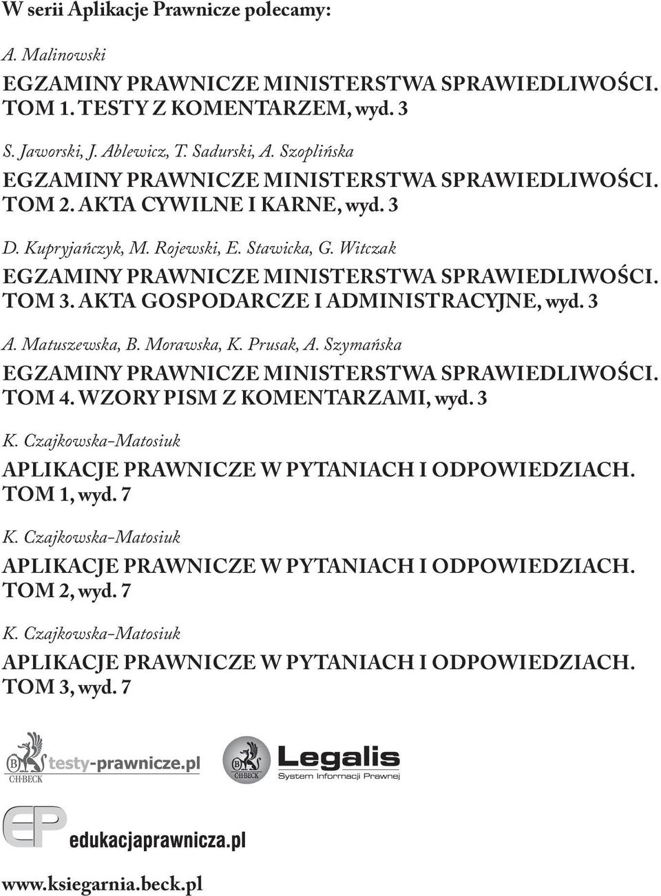 TOM 3. AKTA GOSPODARCZE I ADMINISTRACYJNE, wyd. 3 A. Matuszewska, B. Morawska, K. Prusak, A. Szymańska EGZAMINY PRAWNICZE MINISTERSTWA SPRAWIEDLIWOŚCI. TOM 4. WZORY PISM Z KOMENTARZAMI, wyd. 3 K.