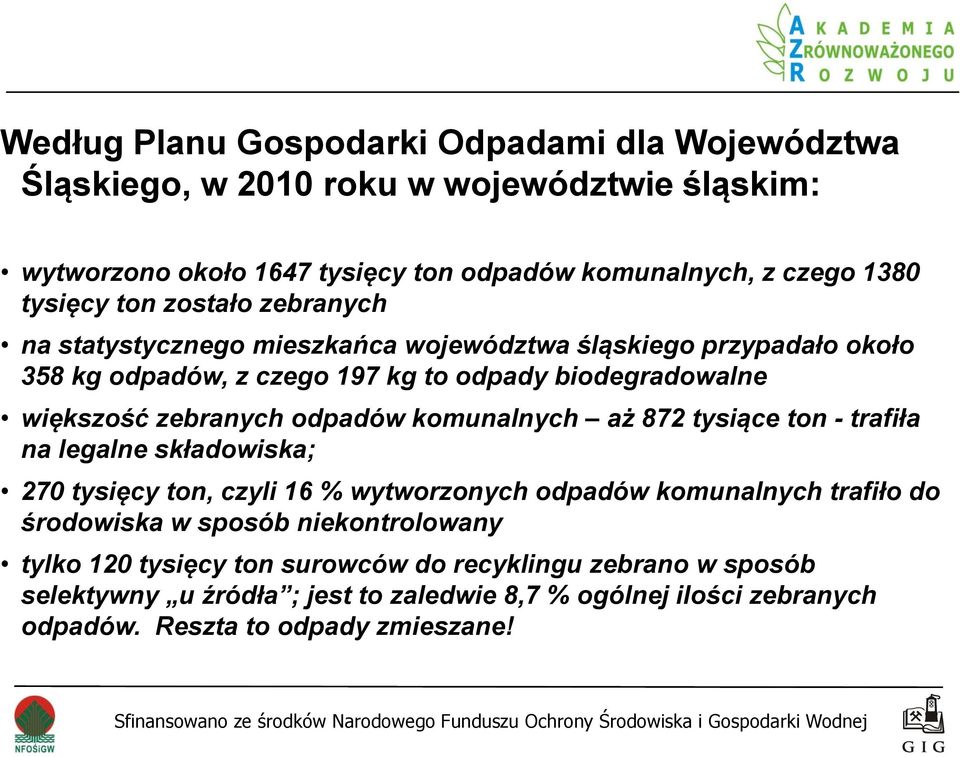 odpadów komunalnych aż 872 tysiące ton - trafiła na legalne składowiska; 270 tysięcy ton, czyli 16 % wytworzonych odpadów komunalnych trafiło do środowiska w sposób