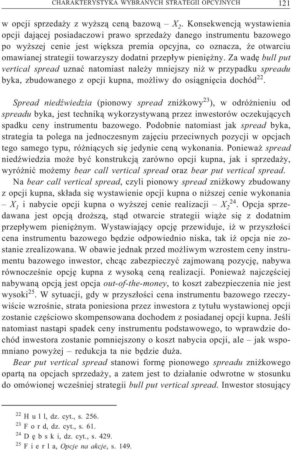 dodatni przepływ pieniężny. Za wadę bull put vertical spread uznać natomiast należy mniejszy niż w przypadku spreadu byka, zbudowanego z opcji kupna, możliwy do osiągnięcia dochód 22.