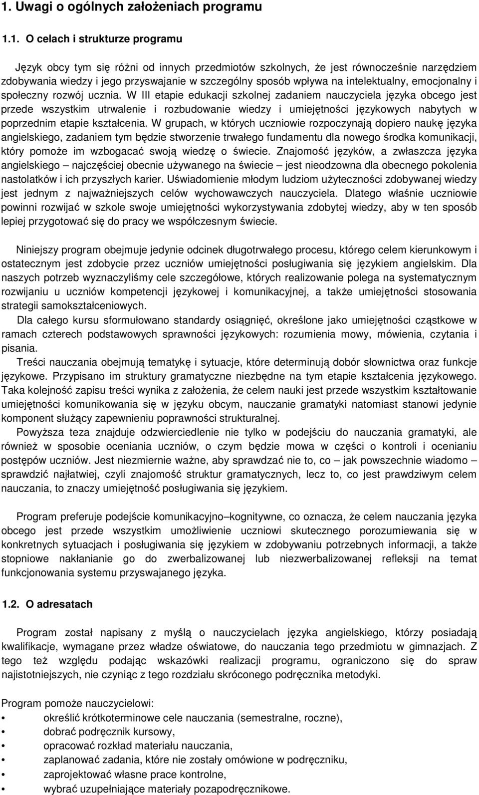 W III etapie edukacji szkolnej zadaniem nauczyciela języka obcego jest przede wszystkim utrwalenie i rozbudowanie wiedzy i umiejętności językowych nabytych w poprzednim etapie kształcenia.